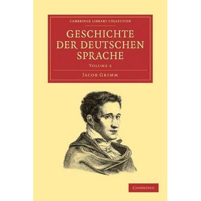 Geschichte Der Deutschen Sprache, Taschenbuch von Jacob Ludwig Carl Grimm,Jacob Grimm, Cambridge University Press, 978-1-108-00662-0