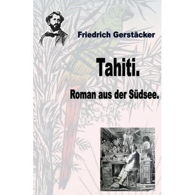 Werkausgabe Friedrich Gerstäcker Ausgabe letzter Hand / Tahiti, Taschenbuch von Friedrich Gerstäcker, Epubli, 978-3-7541-0369-2