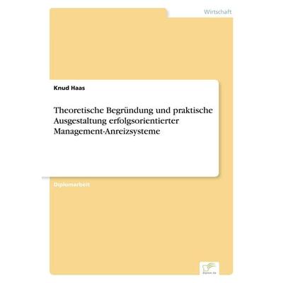 Theoretische Begründung und praktische Ausgestaltung erfolgsorientierter Management-Anreizsysteme, Taschenbuch von Knud Haas, GRIN, 978-3-8386-3721-1