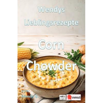 Wendys Lieblingsrezepte - Corn Chowder, Taschenbuch von Wendy G., Epubli, 978-3-565-65807-7