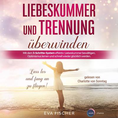 Liebeskummer und Trennung überwinden - Eva Fischer, Audio, 4066004463629