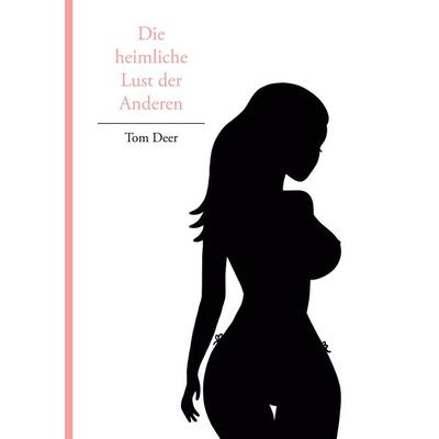 Die heimliche Lust der Anderen, Taschenbuch von Tom Deer, BoD – Books on Demand, 978-3-7562-1033-6