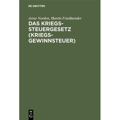Das Kriegssteuergesetz (Kriegsgewinnsteuer), Gebundene Ausgabe von Artur Norden,Martin Friedlaender, De Gruyter, 978-3-11-126844-6
