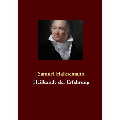 Heilkunde der Erfahrung, Taschenbuch von Samuel Hahnemann, BoD – Books on Demand, 978-3-8423-1326-2