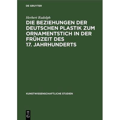 Die Beziehungen der deutschen Plastik zum Ornamentstich in der Frühzeit des 17. Jahrhunderts, Gebundene Ausgabe von Herbert Rudolph, De Gruyter,
