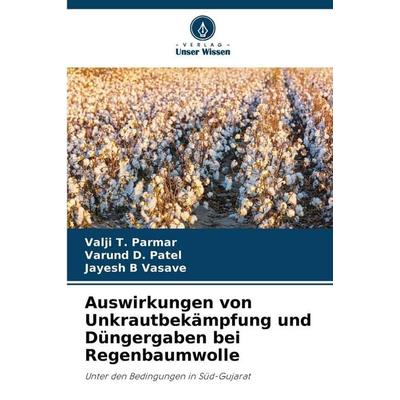 Auswirkungen von Unkrautbekämpfung und Düngergaben bei Regenbaumwolle, Taschenbuch von Valji T. Parmar,Varund D. Patel,Jayesh B. Vasave, Verlag Unser