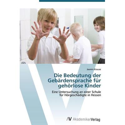 Die Bedeutung der Gebärdensprache für gehörlose Kinder, Taschenbuch von Jasmin Krause, AV Akademikerverlag, 978-3-639-42402-7