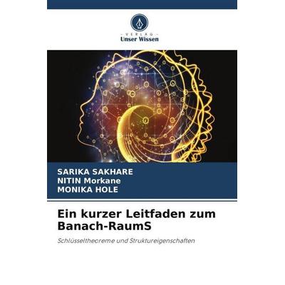 Ein kurzer Leitfaden zum Banach-RaumS, Taschenbuch von Sarika Sakhare,NITIN Morkane,Monika Hole, Verlag Unser Wissen