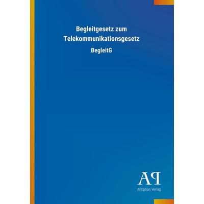 Begleitgesetz zum Telekommunikationsgesetz, Taschenbuch von Antiphon Verlag, Antiphon, 978-3-7314-0507-8