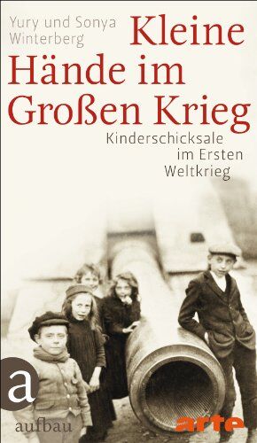 Yury Winterberg - Kleine Hände im Großen Krieg: Kinderschicksale im Ersten Weltkrieg - Preis vom 11.10.2026 03:10:56 h