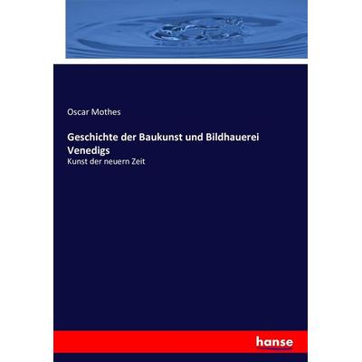Geschichte der Baukunst und Bildhauerei Venedigs, Taschenbuch von Oscar Mothes, Hansebooks, 978-3-7434-2668-9