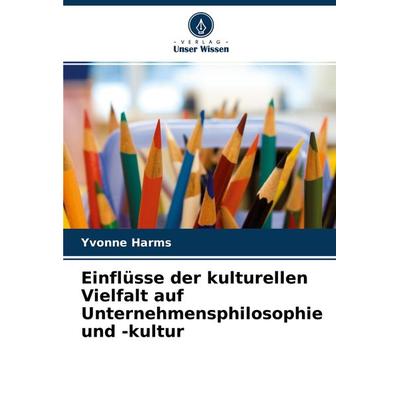 Einflüsse der kulturellen Vielfalt auf Unternehmensphilosophie und -kultur, Taschenbuch von Yvonne Harms, Verlag Unser Wissen, 978-620-2-97641-1