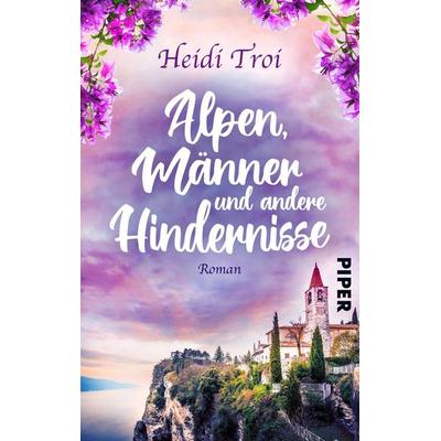 Alpen, Männer und andere Hindernisse, Taschenbuch von Heidi Troi, Piper Taschenbuch