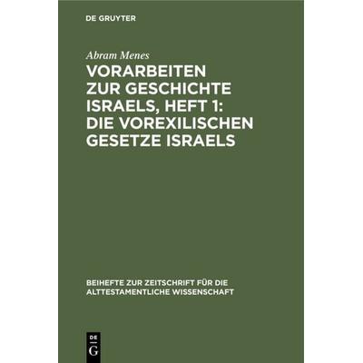 Vorarbeiten zur Geschichte Israels, Heft 1: Die vorexilischen Gesetze Israels, Gebundene Ausgabe von Abram Menes, De Gruyter, 978-3-11-124720-5