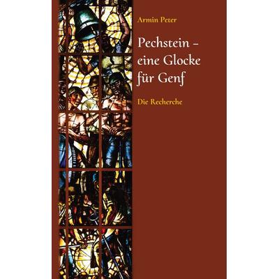 Pechstein - eine Glocke für Genf, Taschenbuch von Armin Peter, BoD – Books on Demand, 978-3-7693-7842-9