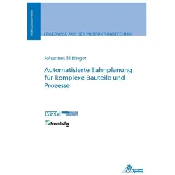 Automatisierte Bahnplanung für komplexe Bauteile und Prozesse, Fachbücher von Johannes Nittinger