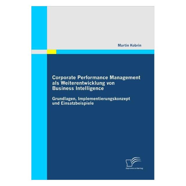 Diplomica Corporate Performance Management als Weiterentwicklung von Business Intelligence (Deutsch, Softcover, Martin Kobrin) (55264125)