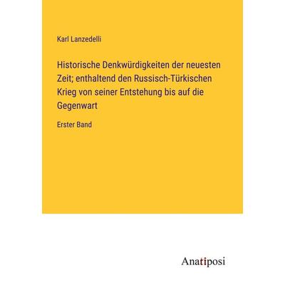 Historische Denkwürdigkeiten der neuesten Zeit; enthaltend den Russisch-Türkischen Krieg von seiner Entstehung bis auf die Gegenwart, Taschenbuch von