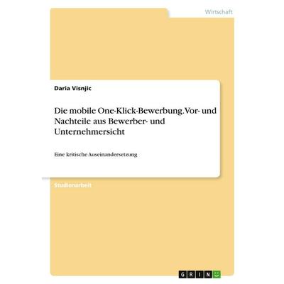 Die mobile One-Klick-Bewerbung. Vor- und Nachteile aus Bewerber- und Unternehmersicht, Taschenbuch von Daria Visnjic, GRIN, 978-3-346-26136-6