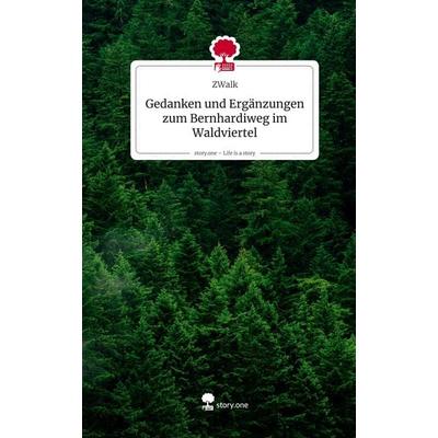 Gedanken und Ergänzungen zum Bernhardiweg im Waldviertel. Life is a Story - story.one, Gebundene Ausgabe von ZWalk, Storylution, 978-3-7118-0547-8