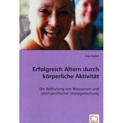 Herbst, A: Erfolgreich Altern durch körperliche Aktivität, Taschenbuch von Anja Herbst, VDM, 978-3-8364-9598-1