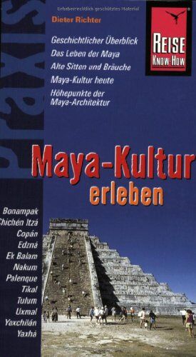Dieter Richter - Reise Know-How Praxis: Maya-Kultur erleben: Maya-Architektur, Leben der Maya, Sitten und Bräuche, Geschichtlicher Überblick - Preis vom 11.10.2026 03:10:56 h
