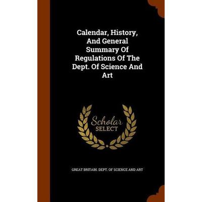 Calendar, History, And General Summary Of Regulations Of The Dept. Of Science And Art, Gebundene Ausgabe von , Creative Media Partners, LLC,