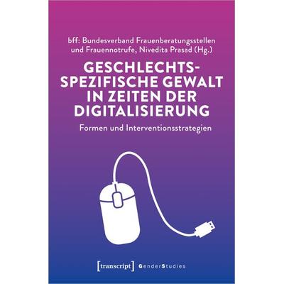 Geschlechtsspezifische Gewalt in Zeiten der Digitalisierung, Taschenbuch von , Transcript, 978-3-8376-5281-9