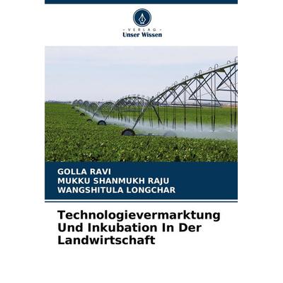 Technologievermarktung Und Inkubation In Der Landwirtschaft, Taschenbuch von Golla Ravi,Mukku Shanmukh Raju,Wangshitula Longchar, Verlag Unser Wissen,