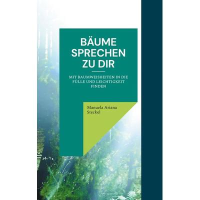 Bäume sprechen zu Dir, Gebundene Ausgabe von Manuela Ariana Steckel, BoD – Books on Demand, 978-3-7534-7170-9