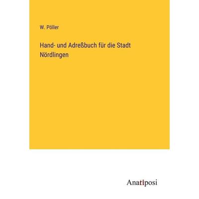 Hand- und Adreßbuch für die Stadt Nördlingen, Taschenbuch von W. Pöller, Anatiposi Verlag, 978-3-382-02112-2
