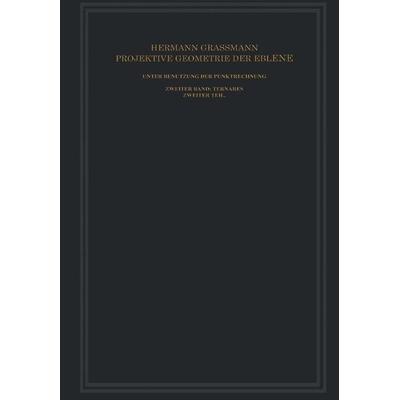 Projektive Geometrie der Ebene Unter Benutzung der Punktrechnung Dargestellt, Taschenbuch von Hermann Grassmann, Vieweg & Teubner, 978-3-663-15277-4