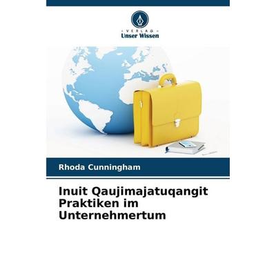 Inuit Qaujimajatuqangit Praktiken im Unternehmertum, Taschenbuch von Rhoda Cunningham, Verlag Unser Wissen, 978-620-7-42926-4