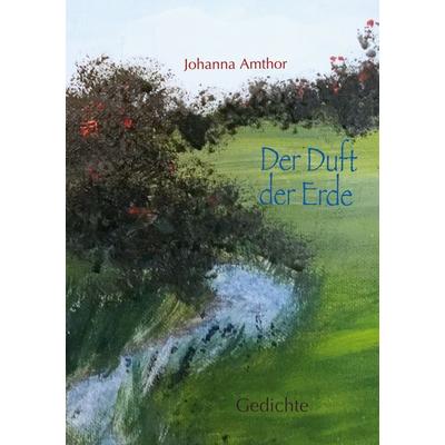Der Duft der Erde, Taschenbuch von Johanna Amthor, BoD – Books on Demand, 978-3-7519-4868-5