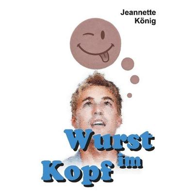 Wurst im Kopf, Gebundene Ausgabe von Jeannette König, Tredition, 978-3-7323-2537-5