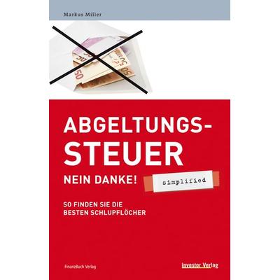 Abgeltungssteuer - Nein danke! - simplified, Gebundene Ausgabe von Markus Miller, Finanzbuch Verlag, 978-3-89879-391-9