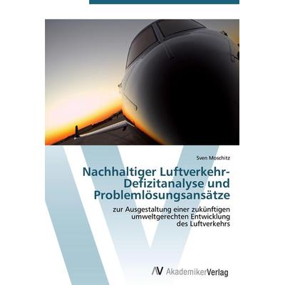Nachhaltiger Luftverkehr- Defizitanalyse und Problemlösungsansätze, Taschenbuch von Sven Moschitz, AV Akademikerverlag, 978-3-639-40453-1