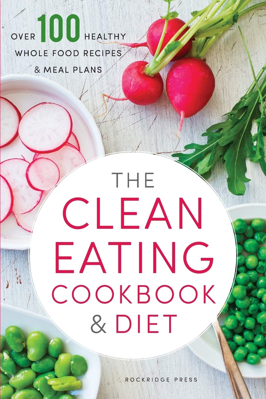 The Clean Eating Cookbook & Diet by Rockridge Press - Paperback - Over 105 Whole Food Recipes & 14-Day Meal Plan