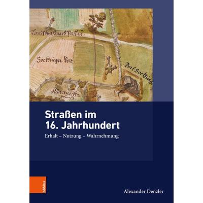 Straßen im 16. Jahrhundert, Gebundene Ausgabe von Alexander Denzler, Böhlau Köln, 978-3-412-52759-4