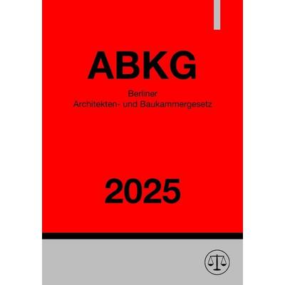 Berliner Architekten- und Baukammergesetz - ABKG 2025, Taschenbuch von Gesetze24 Deutschland, Epubli, 978-3-8197-6408-0
