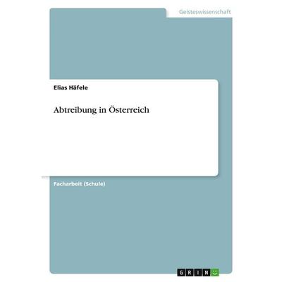 Abtreibung in Österreich, Taschenbuch von Elias Häfele, GRIN, 978-3-668-96773-1