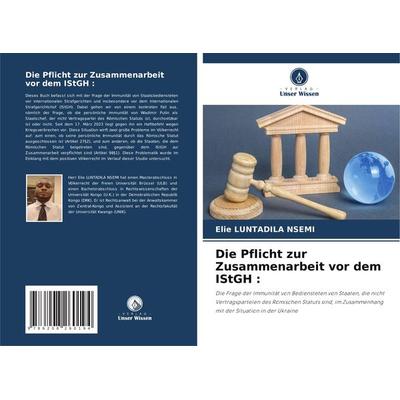 Die Pflicht zur Zusammenarbeit vor dem IStGH :, Taschenbuch von Elie Luntadila Nsemi, Verlag Unser Wissen, 978-620-8-26019-4