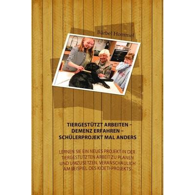 Tiergestützt arbeiten – Demenz erfahren – Schülerprojekt mal anders, Paperback von Bärbel Hommel, Dogs&Jobs, 978-3-944473-72-7
