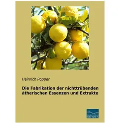 Die Fabrikation der nichttrübenden ätherischen Essenzen und Extrakte, Fachbücher von Heinrich Popper