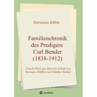 Familienchronik des Predigers Carl Bender (1838-1912), Taschenbuch von Hermann Röhm, Tredition, 978-3-347-41146-3