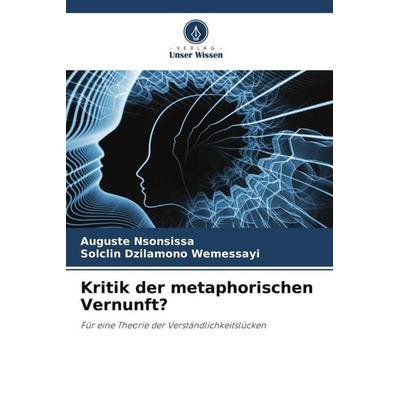 Kritik der metaphorischen Vernunft?, Taschenbuch von Auguste Nsonsissa,Solclin Dzilamono Wemessayi, Verlag Unser Wissen, 978-620-5-76452-7