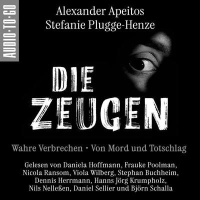Die Zeugen. Wahre Verbrechen. - Alexander Apeitos,Stefanie Plugge-Henze, Audio, 9783965196858