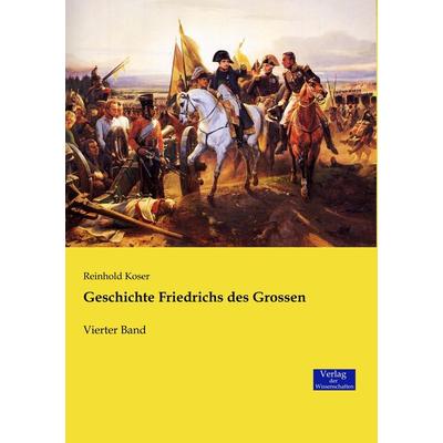 Geschichte Friedrichs des Grossen, Taschenbuch von Reinhold Koser, Verlag der Wissenschaften, 978-3-95700-699-8