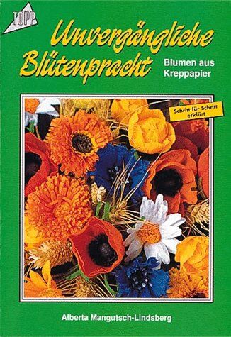 Alberta Mangutsch-Lindsberg - Unvergängliche Blütenpracht. Blumen aus Kreppapier. - Preis vom 11.10.2026 03:10:56 h