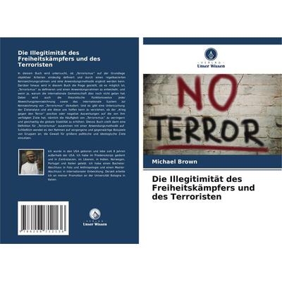 Die Illegitimität des Freiheitskämpfers und des Terroristen, Taschenbuch von Michael Brown, Verlag Unser Wissen, 978-620-8-71213-6